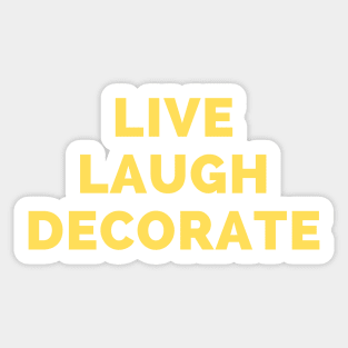 Live Laugh Decorate - Black And Yellow Simple Font - Funny Meme Sarcastic Satire Sticker